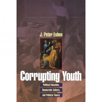Corrupting Youth: Political Education, Democratic Culture, and Political Theory