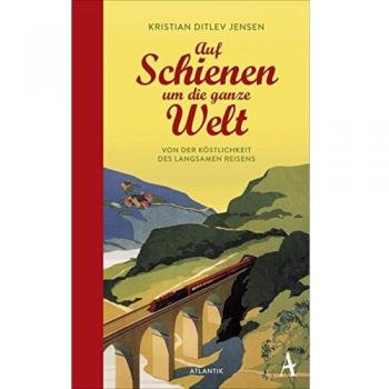 Jensen, Kristian Ditlev Auf Schienen Um Die Ganze Welt: Von Der Köstlichkeit Des Langsamen Reisens