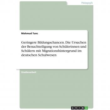 Geringere Bildungschancen. Die Ursachen der Benachteiligung von Schülerinnen und Schülern mit Migrationshintergrund im deutschen Schulwesen