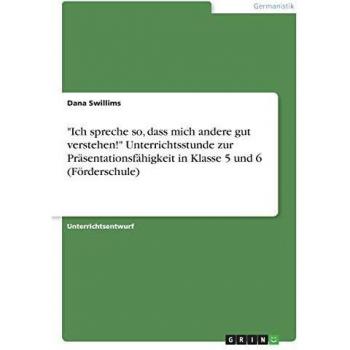 Ich spreche so, dass mich andere gut verstehen! Unterrichtsstunde zur Präsentationsfähigkeit in Klasse 5 und 6 (Förderschule)