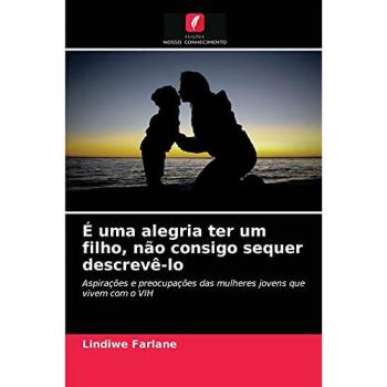 É uma alegria ter um filho, não consigo sequer descrevê-lo: Aspirações e preocupações das mulheres jovens que vivem com o VIH