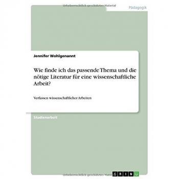 Wie finde ich das passende Thema und die nötige Literatur für eine wissenschaftliche Arbeit?: Verfassen wissenschaftlicher Arbeiten