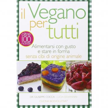 Il vegano per tutti. Alimentarsi con gusto e stare in forma senza cibi di origine animale