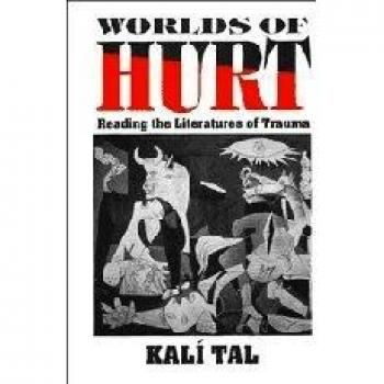 Worlds of Hurt: Reading the Literatures of Trauma