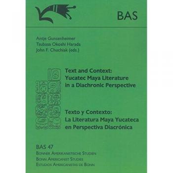 Text and Context: Yucatec Maya Literature in a Diachronic Perspective. Texto y Contexto: La Literatura Maya Yucateca en Perspectiva Diacrónica: Texto ... Diacronica