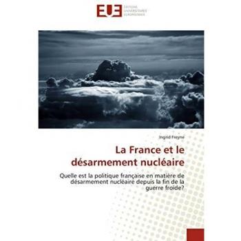 La France et le désarmement nucléaire: Quelle est la politique française en matière de désarmement nucléaire depuis la fin de la guerre froide?