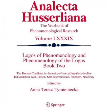 Logos of Phenomenology and Phenomenology of the Logos. Book Two: The Human Condition In-The-Unity-Of-Everything-There-Is-Alive Individuation, Self, Pe