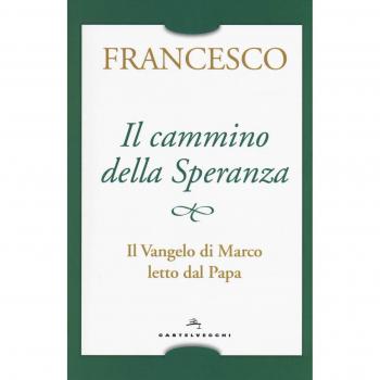 Il cammino della speranza. Il Vangelo di Marco letto dal papa