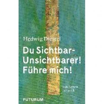 Hedwig Diestel «du Sichtbar-Unsichtbarer! Führe Mich!»: Ein Leben In Lyrik