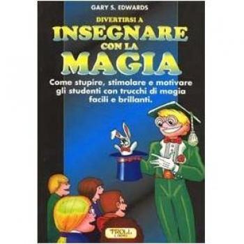 Divertirsi a insegnare con la magia. Come stupire, stimolare e motivare gli studenti con trucchi di magia facili e brillanti