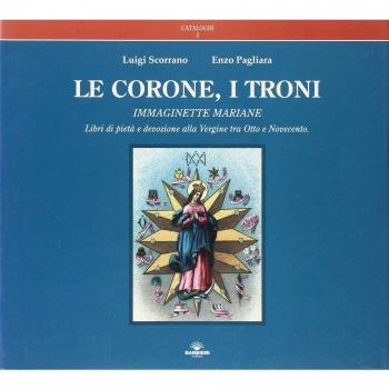 Le corone, i troni. Immaginette mariane. Libri di pietà e devozione alla Vergine tra Otto e Novecento