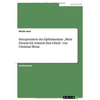 Interpretation des Epithalamium ¿Mein Freund ich wünsch ihm Glück¿ von Christian Weise