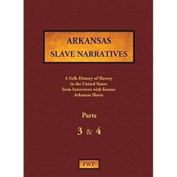 Arkansas Slave Narratives: Interviews with Former Slaves (Parts 3 & 4)