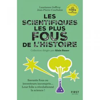 Les scientifiques les plus fous de l'histoire: Savant fous ou inventeurs incompris... leur folie a révolutionné la science !