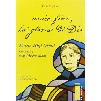 Unico fine, la gloria di Dio. Maria Biffi Levati fondatrice delle Misercordine