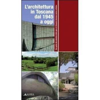 L'architettura in Toscana dal 1945 ad oggi. Una guida alla selezione delle opere di rilevante interesse storico-artistico