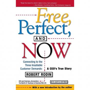 Free, Perfect, and Now : Connecting to the Three Insatiable Customer Demands: A Ceo's True Story, by Robert Rodin