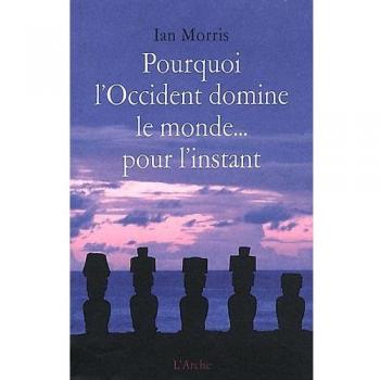 Pourquoi l'Occident domine le monde... pour l'instant : les modèles du passé et ce qu'ils révèlent sur l'avenir