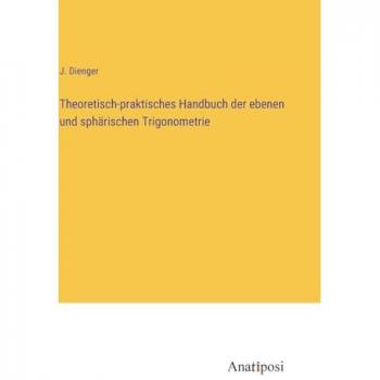 Theoretisch-praktisches Handbuch der ebenen und sphärischen Trigonometrie