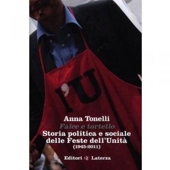 Falce e tortello. Storia politica e sociale delle feste dell'Unità