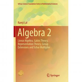 Algebra 2: Linear Algebra, Galois Theory, Representation theory, Group extensions and Schur Multiplier