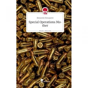 Bonaparte, Benjumin: Special Operations Mother. Life is a Story