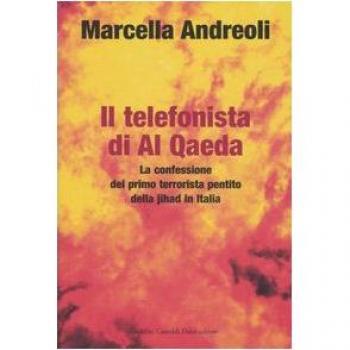 Il telefonista di Al Qaeda. La confessione del primo terrorista pentito della jihad in Italia