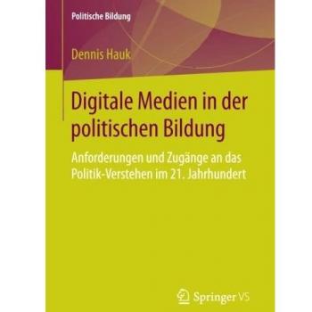 Digitale Medien in der politischen Bildung: Anforderungen und Zugänge an das Politik-Verstehen im 21. Jahrhundert