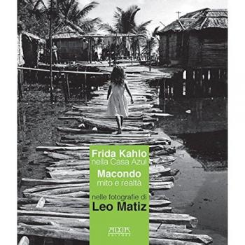 Frida kahlo nella Casa Azul. Macondo mito e realtà nelle fotografie di Leo Matiz. Catalogo della mostra (Bari, 27 ottobre 2017-15 gennaio 2018)
