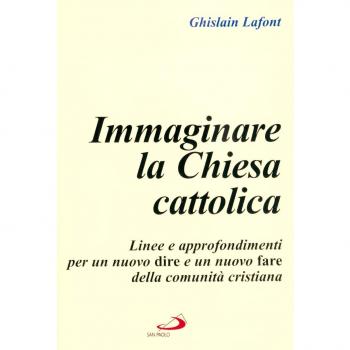 Immaginare la Chiesa cattolica. Linee e approfondimenti per un nuovo dire e un nuovo fare della comunità cristiana