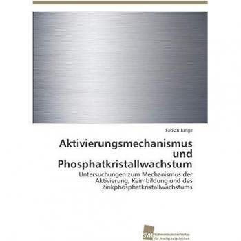 Aktivierungsmechanismus und Phosphatkristallwachstum: Untersuchungen zum Mechanismus der Aktivierung, Keimbildung und des Zinkphosphatkristallwachstums