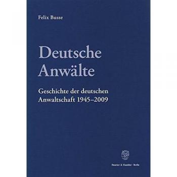 Deutsche Anwälte.: Geschichte der deutschen Anwaltschaft 1945-2009. Entwicklungen in West und Ost.