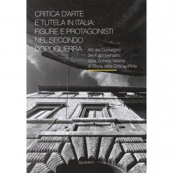 Critica d'arte e tutela in Italia: figure e protagonisti nel secondo dopoguerra. Atti del Convegno