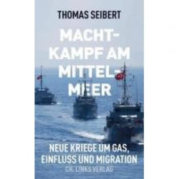 Thomas Seibert Machtkampf Am Mittelmeer: Neue Kriege Um Gas, Einfluss Und Migration