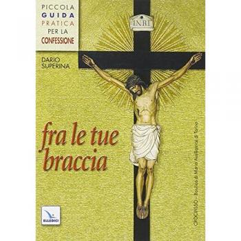 Fra le tue braccia. Piccola guida pratica per la confessione