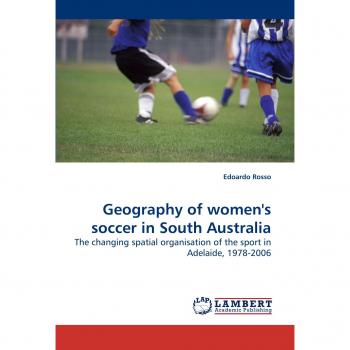 Geography of women's soccer in South Australia: The changing spatial organisation of the sport in Adelaide, 1978-2006
