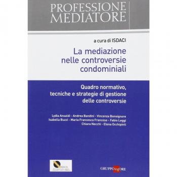 La mediazione nelle controversie condominiali. Quadro normativo, tecniche e stategie di gestione delle controversie