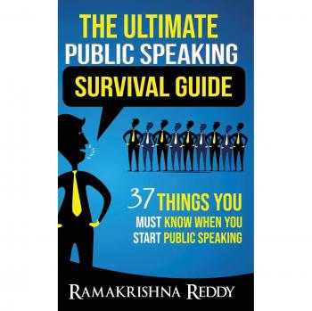 The Ultimate Public Speaking Survival Guide: 37 Things You Must Know When You Start Public Speaking