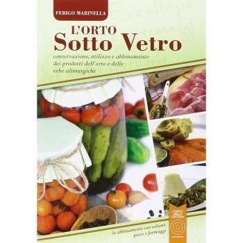 L' orto sotto vetro. Conservazione, utilizzo e abbinamento dei prodotti dell'orto e delle erbe alimurgiche