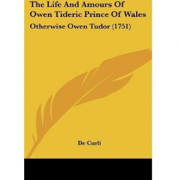 De Curli: The Life And Amours Of Owen Tideric Prince Of Wales