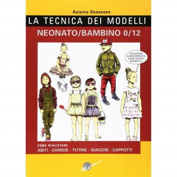 La tecnica dei modelli neonato-bambino 0/12. Come realizzare abiti, camicie, tutine, giacche, cappotti