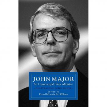John Major: An Unsuccessful Prime Minister?: Reappraising John Major