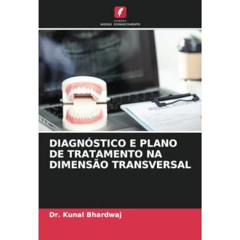 Bhardwaj, Kunal: DIAGNÓSTICO E PLANO DE TRATAMENTO NA DIMENSÃO TRANSVERSAL