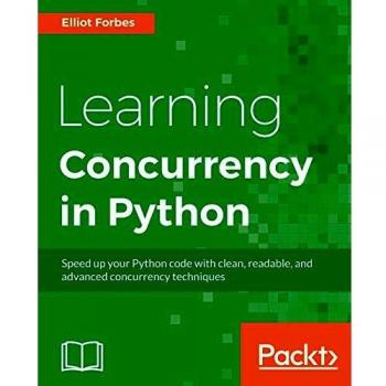 Learning Concurrency in Python: Build highly efficient, robust, and concurrent applications