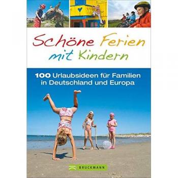 Familienreiseführer: Schöne Ferien mit Kindern. 100 Urlaubsideen für Familien in Deutschland und Europa in einem Reiseführer für den perfekten Familienurlaub; inkl. Niederlande und Italien