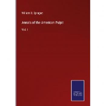 Annals of the American Pulpit: Vol. I