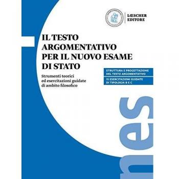 Il testo argomentativo per il nuovo esame di Stato. Strumenti teorici ed esercitazioni guidate di ambito filosofico. Per il triennio delle Scuole superiori