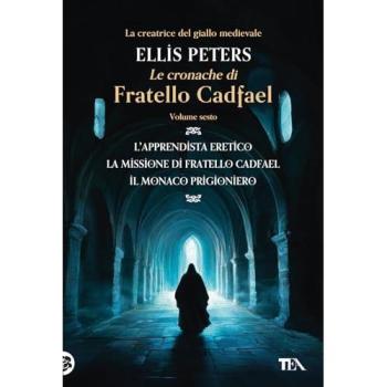 Le cronache di fratello Cadfael: L'apprendista eretico-La missione di fratello Cadfael-Il monaco prigioniero. Vol. 6