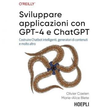 Sviluppare applicazioni con GPT-4 e ChatGPT. Costruire Chatbot in...