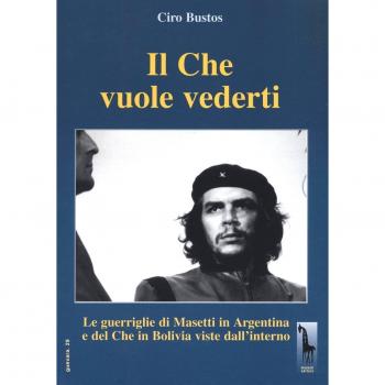 Il Che vuole vederti. Le guerriglie di Masetti in Argentina e del Che in Bolivia viste dall'interno